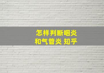 怎样判断咽炎和气管炎 知乎